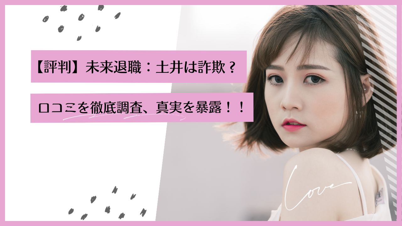 【評判】未来退職:土井は詐欺?口コミを徹底調査、真実を暴露!!