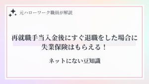 再就職手当入金後にすぐ退職をした場合に失業保険はもらえる！ネットにない豆知識