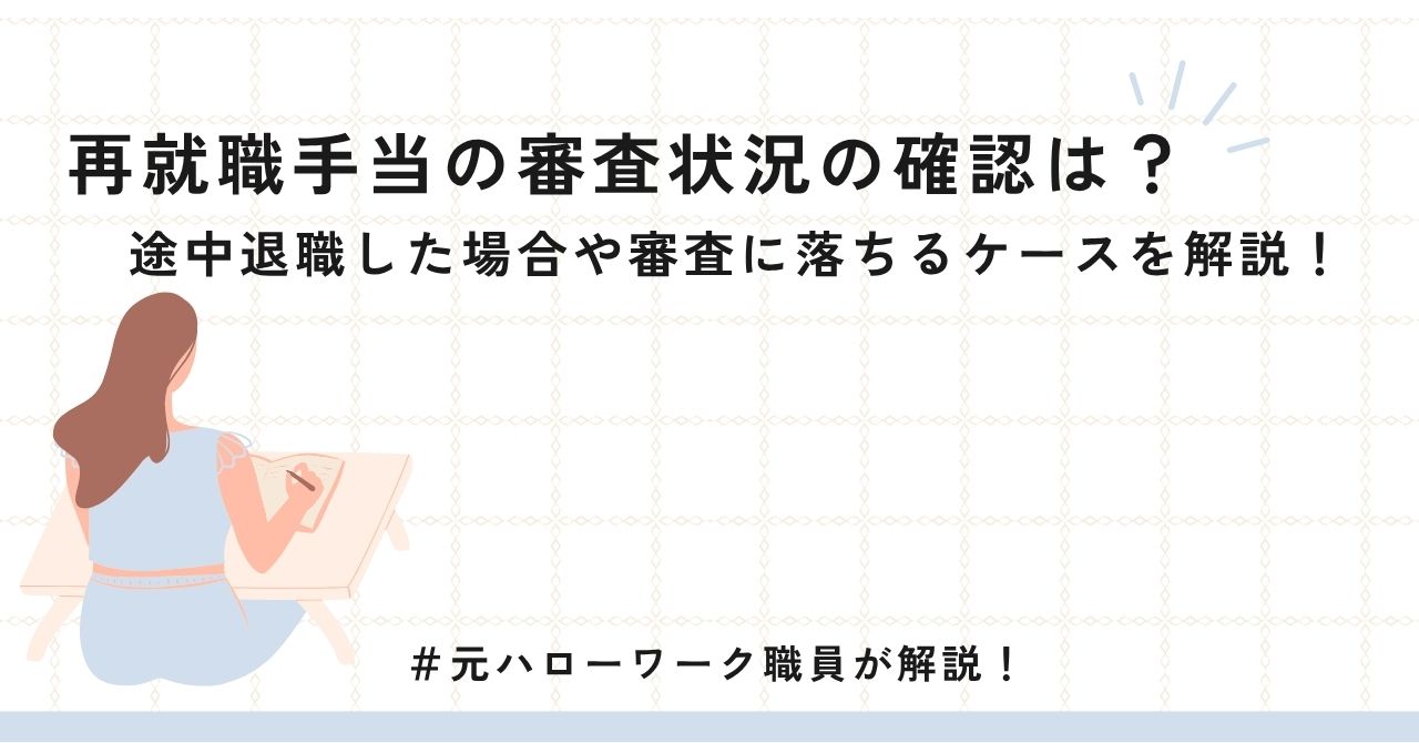 再就職手当の審査状況の確認は？途中退職した場合や審査に落ちるケースを解説！